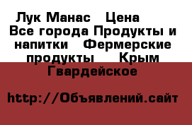 Лук Манас › Цена ­ 8 - Все города Продукты и напитки » Фермерские продукты   . Крым,Гвардейское